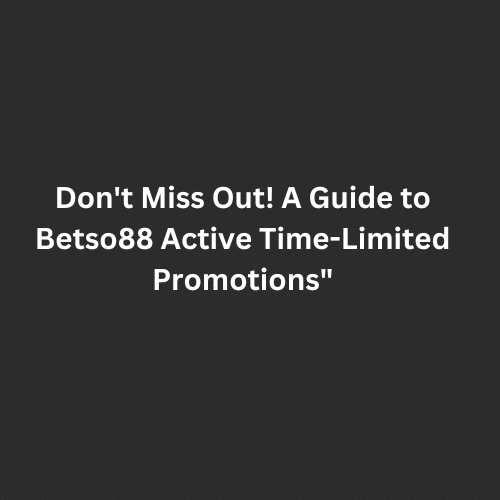 Don't Miss Out! A Guide to Betso88's Active Time-Limited Promotions