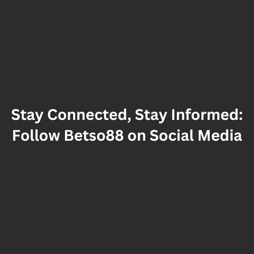 Stay Connected, Stay Informed Follow Betso88 on Social Media